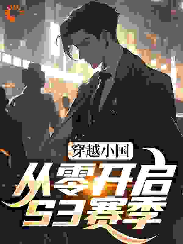 无广告小说《穿越小国，从零开启S3赛季》小说_(主角是李昊李在戎陆奇良老黑)穿越小国，从零开启S3赛季最新免费