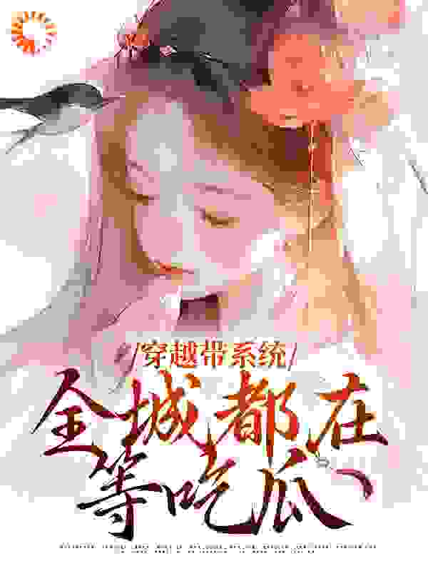 精选小说穿越带系统，全城都在等吃瓜_穿越带系统，全城都在等吃瓜(苏时烟萧宴恒秦木扬)最新免费