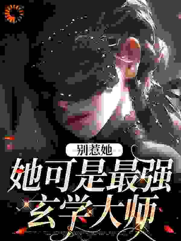 在线阅读《别惹她，她可是最强玄学大师》小说_(主角是姜茶谢久瑭姜正国姜老爷子)别惹她，她可是最强玄学大师小说免费阅读全文