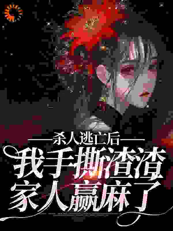 热门推荐杀人逃亡后，我手撕渣渣家人赢麻了约翰尼·哈伦简今歌艾文_杀人逃亡后，我手撕渣渣家人赢麻了(约翰尼·哈伦简今歌艾文)最新免费
