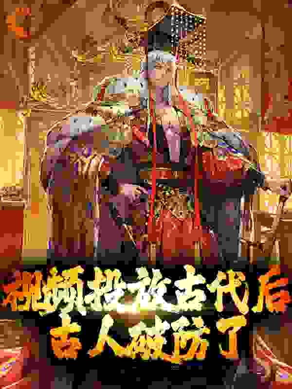 视频投放古代后，古人破防了_无颜乐_鸣竹嬴政李世民朱元璋_全本免费
