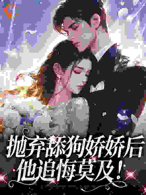 抛弃舔狗娇娇后，他追悔莫及！_三千痴缠_曲婳顾淮曲灵儿季轩_全集下载