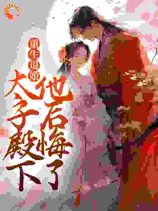 抖音热门《重生退婚，太子殿下他后悔了》小说_(主角是宋稚慕清寒宋雅乐孙氏)重生退婚，太子殿下他后悔了免费小说