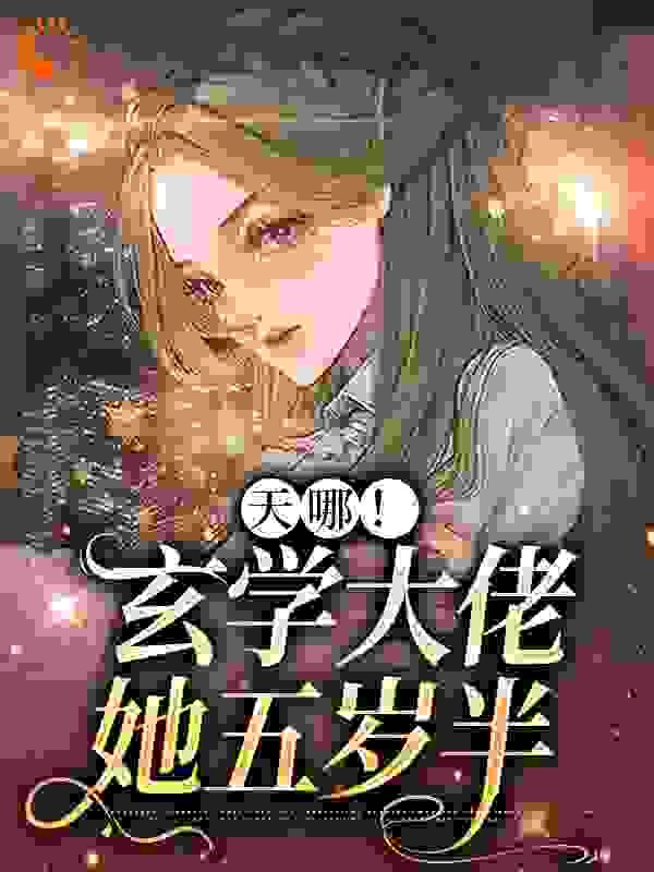 最近很火的小说《天哪！玄学大佬她五岁半》小说_(主角是陈闹陈素月林斐陈广山)天哪！玄学大佬她五岁半免费小说
