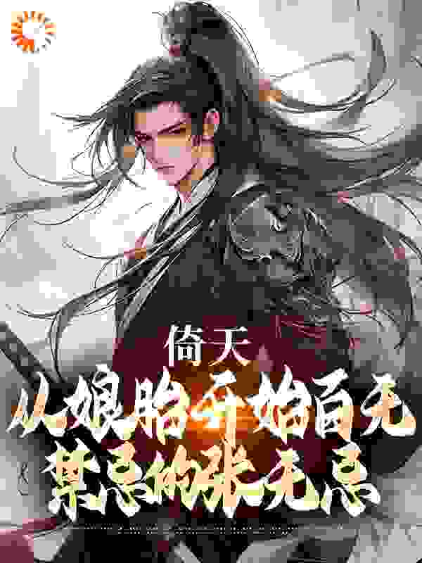 全文免费倚天：从娘胎开始百无禁忌的张无忌_倚天：从娘胎开始百无禁忌的张无忌(张无忌张翠山殷素素谢逊)小说免费阅读全文
