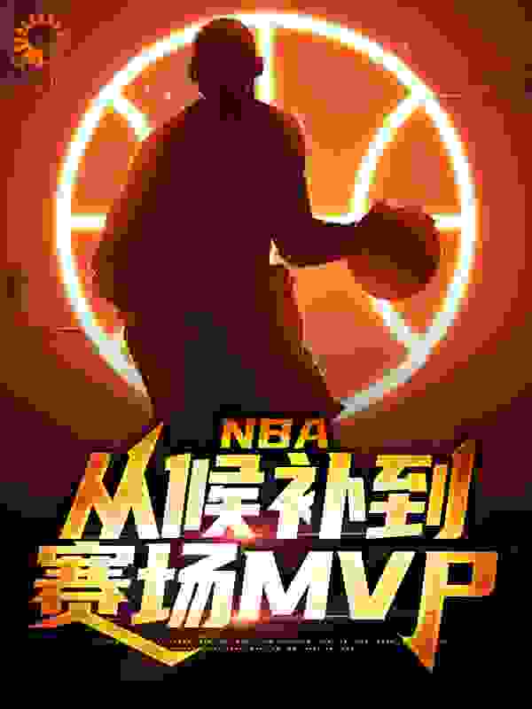 最新《NBA：从候补到赛场MVP》小说_(主角是杜兰特周沐哈登欧文)NBA：从候补到赛场MVP免费全本阅读
