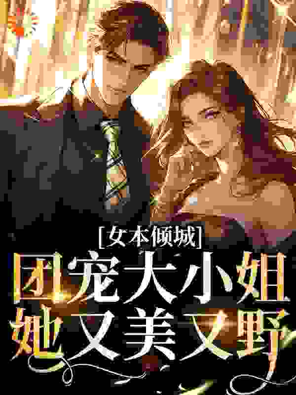 热文强推_女本倾城：团宠大小姐她又美又野_颜小兮啊_洛哲川时珩时然时吟