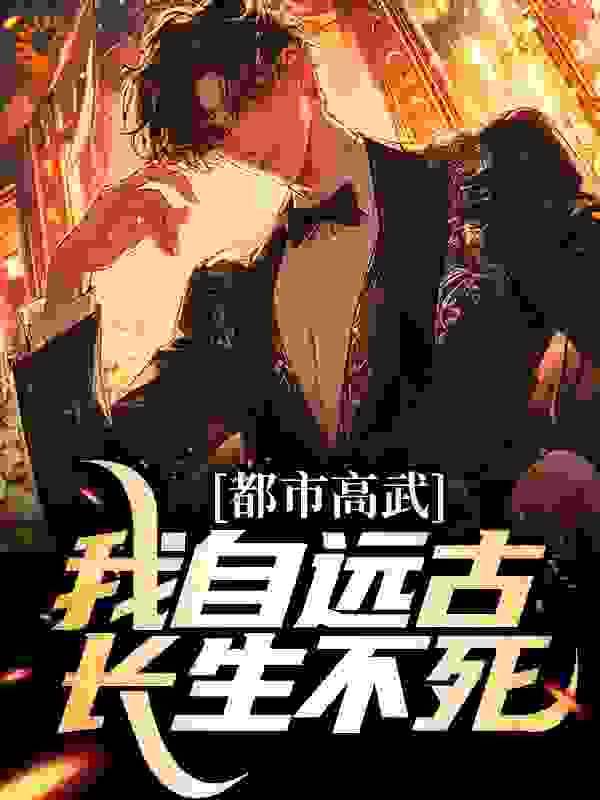 爆火小说都市高武：我自远古长生不死_都市高武：我自远古长生不死(苏瑜汐冈本日川乔恩李圣)小说全本章节