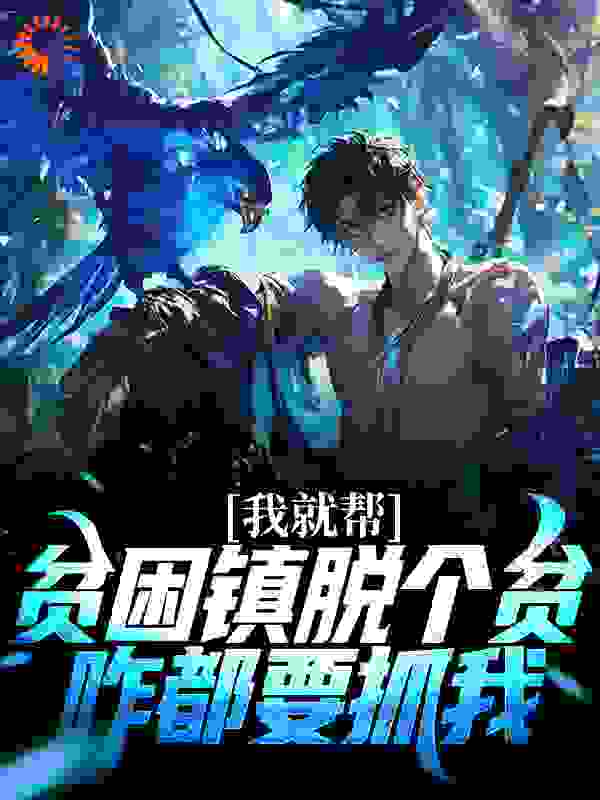 最近很火的小说《我就帮贫困镇脱个贫，咋都要抓我》小说_(主角是侯亮平张中宇丁义珍)我就帮贫困镇脱个贫，咋都要抓我全本章节阅读