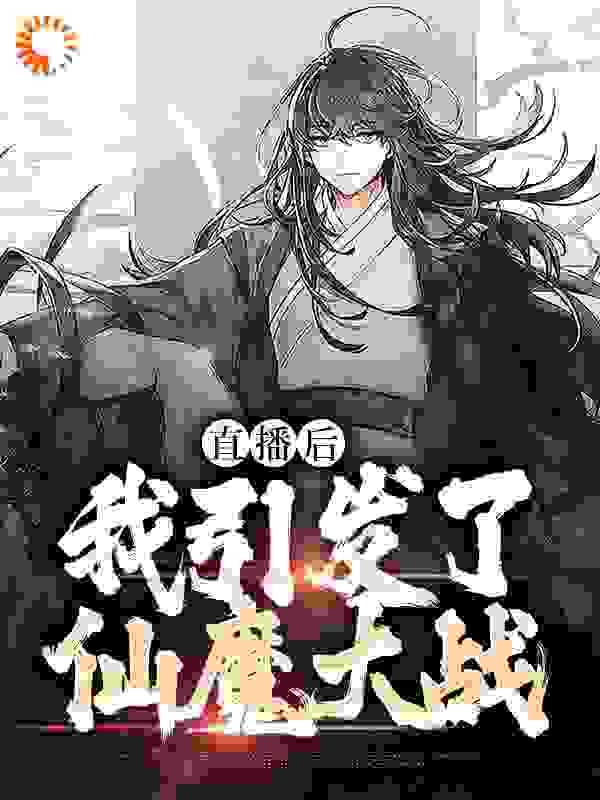 热门推荐《直播后，我引发了仙魔大战》小说_(主角是苏陌吴大力秦勇叶雨潇)直播后，我引发了仙魔大战小说最新章节