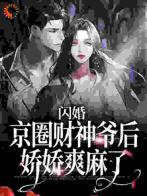 闪婚京圈财神爷后，娇娇爽麻了_顾桑_顾时昱纪挽顾时丞秦宿_连载追更