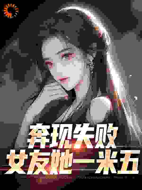 全本小说奔现失败，女友她一米五_奔现失败，女友她一米五(江野王小帅许诗诗高冷御姐)小说无弹窗