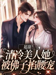 超甜！清冷美人她被佛子掐腰宠沈听肆白幼微卓阳夏周兰全本小说_超甜！清冷美人她被佛子掐腰宠免费全本