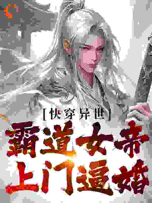 推荐《快穿异世：霸道女帝上门逼婚》小说_(主角是沈风清尘张二妮何秀儿)快穿异世：霸道女帝上门逼婚全本免费阅读