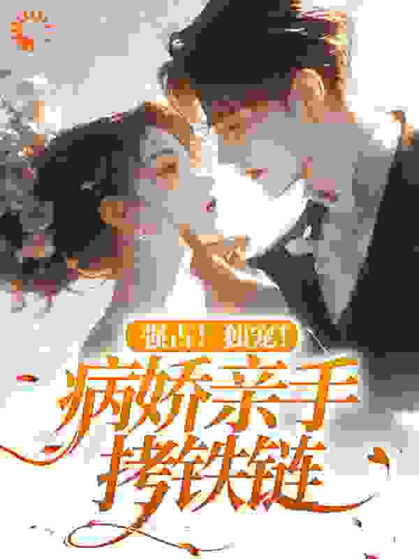 推荐强占！独宠！病娇亲手拷铁链_强占！独宠！病娇亲手拷铁链(裴煜苏沐卿江怜陈姨)无弹窗大结局