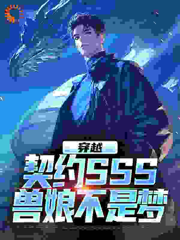 必看小说《穿越：契约SSS兽娘不是梦》小说_(主角是江城沈琳琅秦昊)穿越：契约SSS兽娘不是梦小说无弹窗
