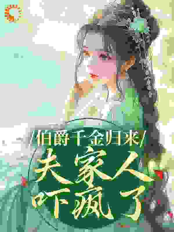 无广告小说《伯爵千金归来，夫家人吓疯了》小说_(主角是崔乐君裴少卿裴少淮裴承安)伯爵千金归来，夫家人吓疯了最新全本小说