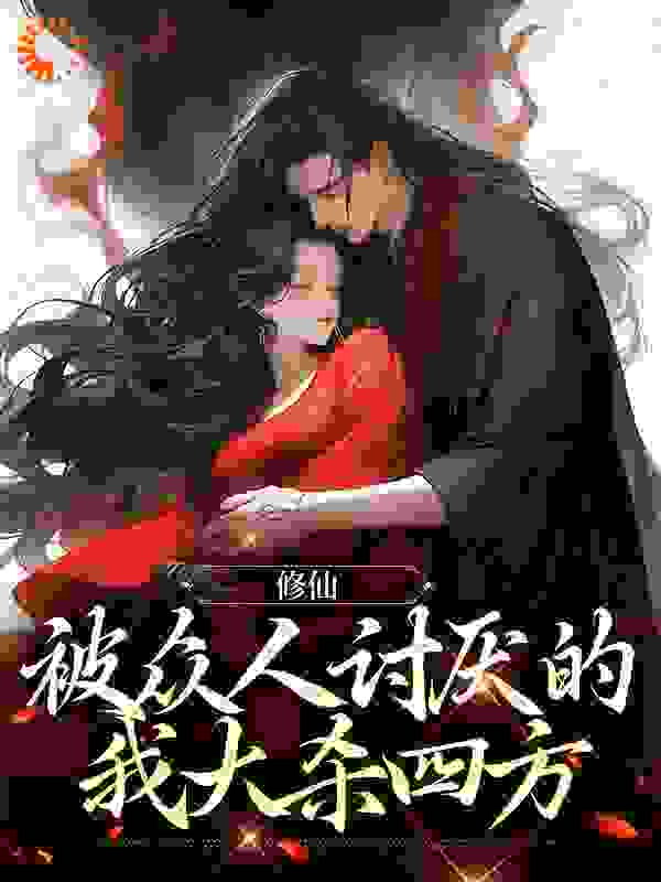 全文免费修仙：被众人讨厌的我大杀四方_修仙：被众人讨厌的我大杀四方(范息徐澄宁谢清峥容泽仙尊)免费全本