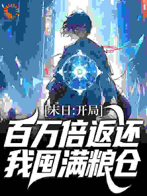 免费小说末日：开局百万倍返还，我囤满粮仓_末日：开局百万倍返还，我囤满粮仓(杨浔林锦芸陈佳瑶)小说免费阅读全文