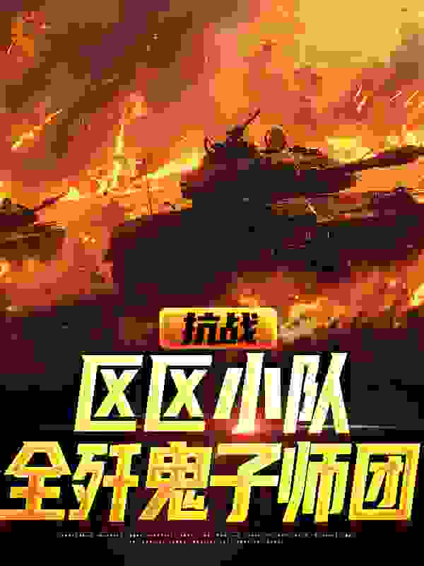 全本免费抗战：区区小队，全歼鬼子师团薛昊天岸本润一_抗战：区区小队，全歼鬼子师团(薛昊天岸本润一)全文小说