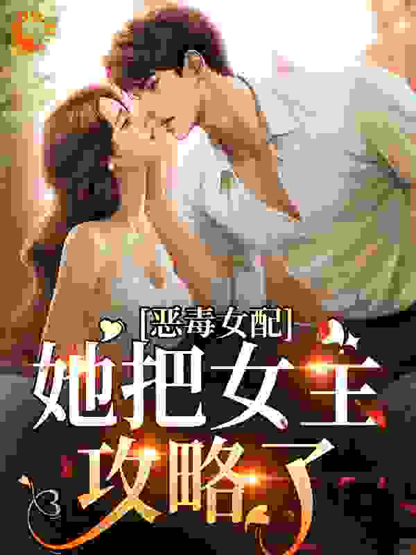 新书上架_恶毒女配她把女主攻略了_季粥_棠愿姜恣楚域