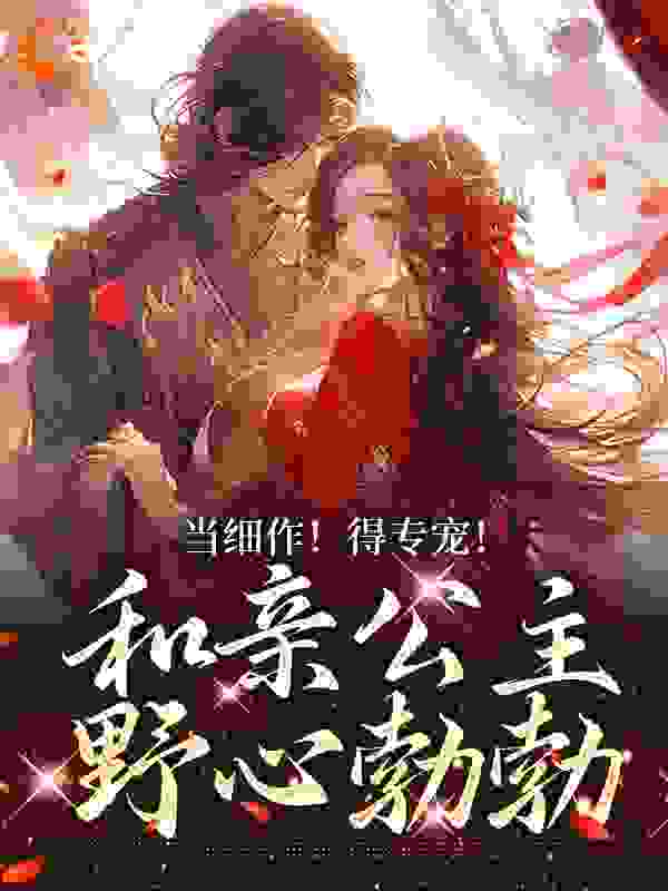 在线阅读当细作！得专宠！和亲公主野心勃勃_当细作！得专宠！和亲公主野心勃勃(萧时衍赫连奴胡尚寝乌云)小说阅读
