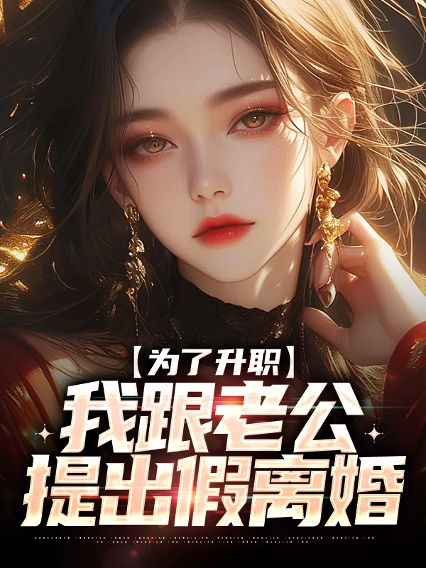 为了升职，我跟老公提出假离婚白烨林文倩丈母娘丈人小说全文阅读_为了升职，我跟老公提出假离婚免费全本阅读