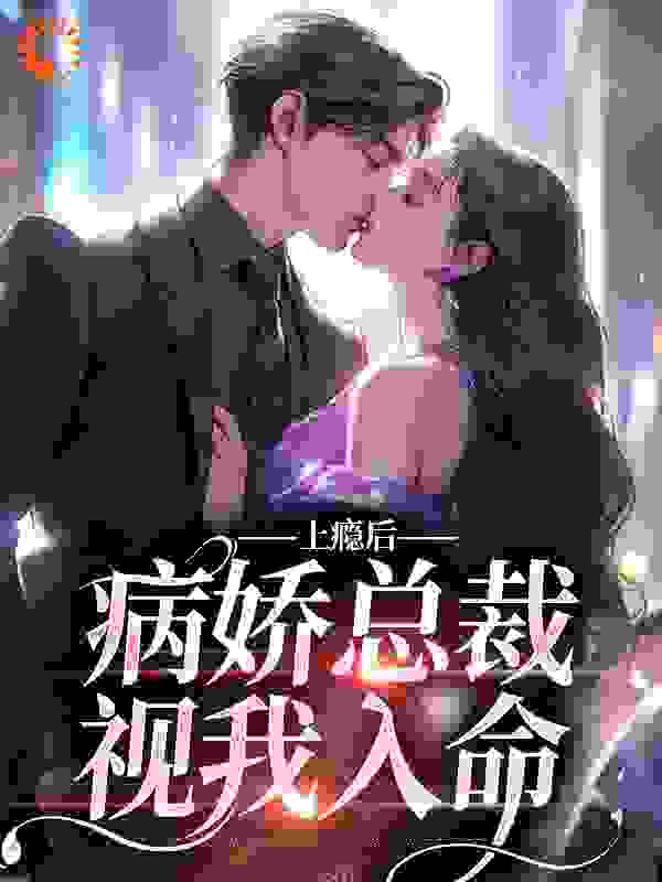 必看小说《上瘾后，病娇总裁视我入命》小说_(主角是景廷渊夏梨)上瘾后，病娇总裁视我入命最新全本小说