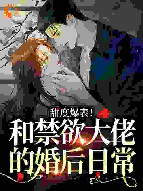 精选小说甜度爆表！和禁欲大佬的婚后日常_甜度爆表！和禁欲大佬的婚后日常(梁妤嫣秦泊勋丛云来)免费阅读