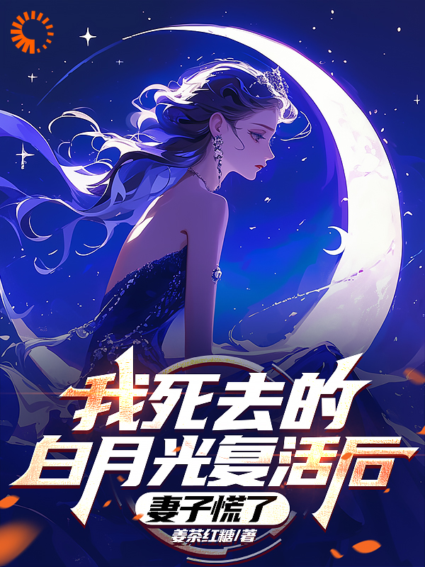 必看小说我死去的白月光复活后，妻子慌了_我死去的白月光复活后，妻子慌了(许天崔雅萱李南星庄红杏)全本小说
