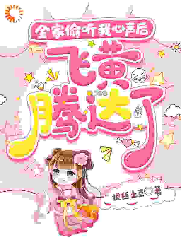 热门推荐全家偷听我心声后飞黄腾达了_全家偷听我心声后飞黄腾达了(云姝禾桃翠容稳婆)最新免费