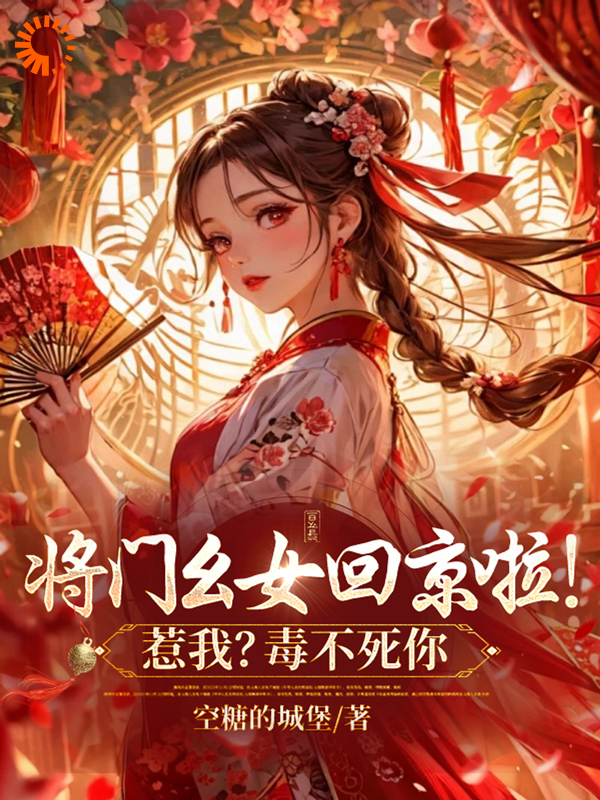 最新《将门幺女回京啦！惹我？毒不死你》小说_(主角是谢唯瑶叶灵儿柳氏李嬷嬷)将门幺女回京啦！惹我？毒不死你免费全本