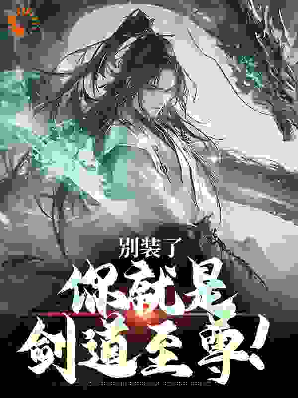 最近很火的小说《别装了，你就是剑道至尊！》小说_(主角是秦峰柳梦瑶穆无双于川)别装了，你就是剑道至尊！小说全本章节