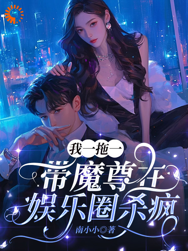 抖音热门我一拖一，带魔尊在娱乐圈杀疯_我一拖一，带魔尊在娱乐圈杀疯(叶永年苏万万卫研墨玄)全文小说