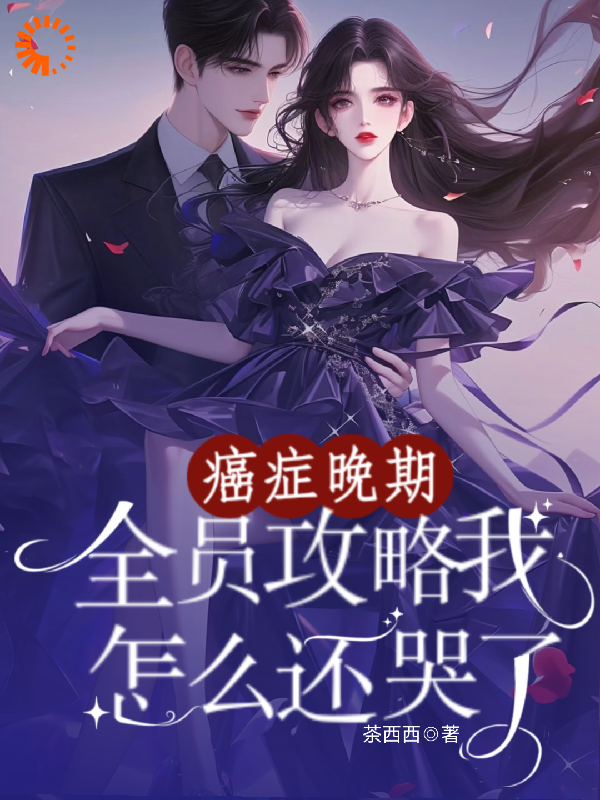 最近很火的小说癌症晚期，全员攻略我怎么还哭了_癌症晚期，全员攻略我怎么还哭了(云黎云可意唐婉卿云皓羽)全文小说