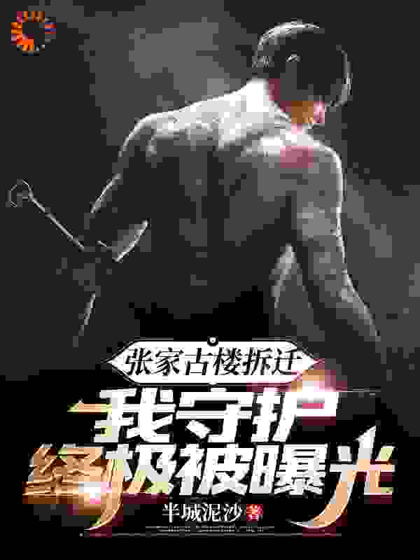 必读小说张家古楼拆迁，我守护终极被曝光张若玄张若薇吴一胖子_张家古楼拆迁，我守护终极被曝光(张若玄张若薇吴一胖子)全文小说