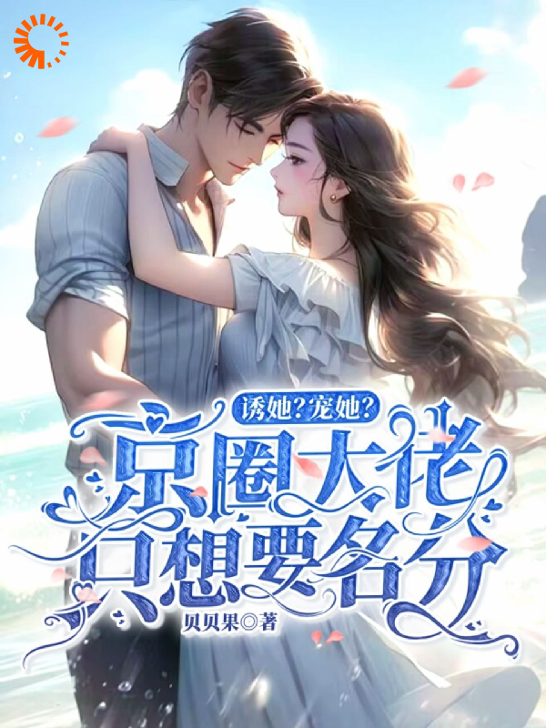 全本小说诱她？宠她？京圈大佬只想要名分_诱她？宠她？京圈大佬只想要名分(陆祁年姜斯乔陈辞阮蓉月)免费阅读