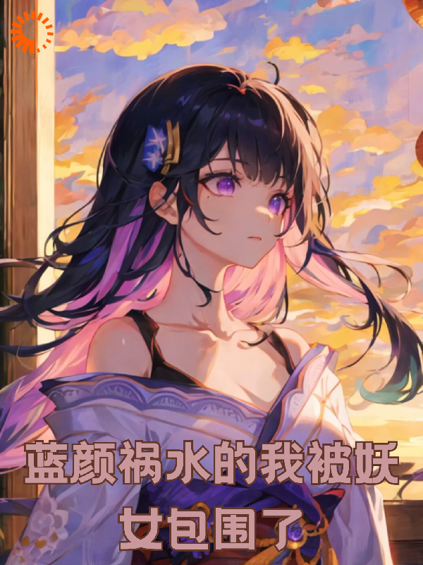 抖音热门《蓝颜祸水的我被妖女包围了》小说_(主角是顾辞荀瑶花月黎花零)蓝颜祸水的我被妖女包围了全本章节阅读