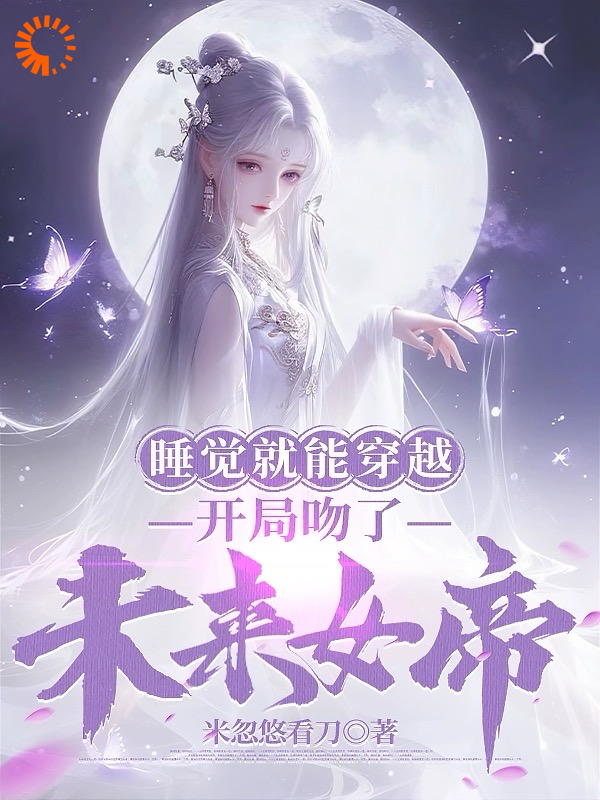 睡觉就能穿越，开局吻了未来女帝_米忽悠看刀_莫千年苏雪瑶_精品小说
