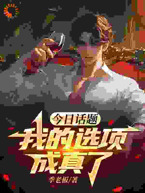 最近很火的小说《今日话题，我的选项成真了》小说_(主角是林诚黄婷婷王鹏宋亦可)今日话题，我的选项成真了最新小说