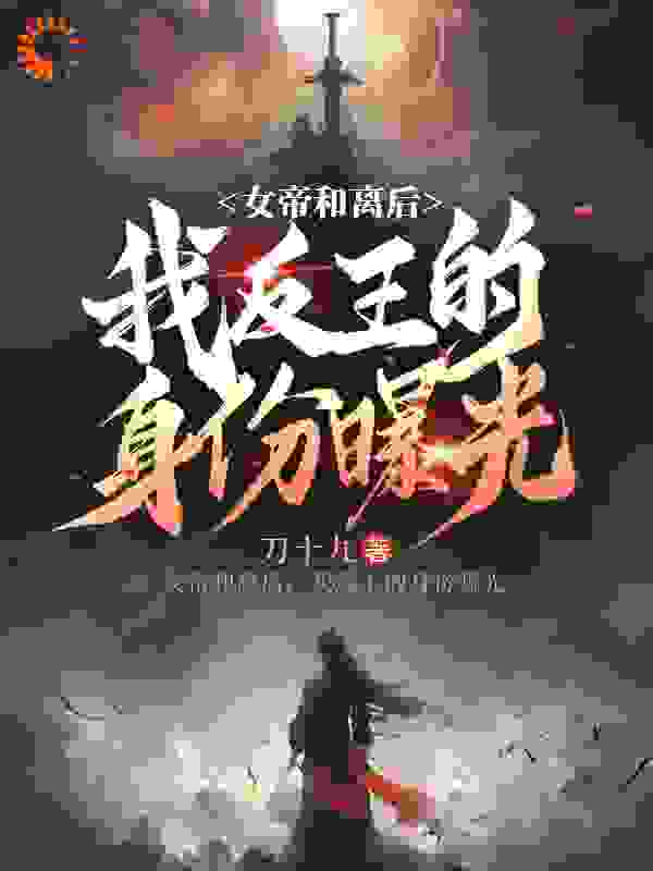 最近更新_女帝和离后，我反王的身份曝光_刀十九新作_陈庆陆云初瑶儿老三