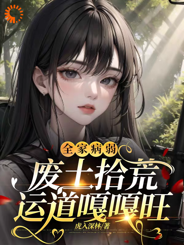 网文精选_全家病弱，废土拾荒运道嘎嘎旺_虎入深林_冷轩祁煦冷爸冷妈