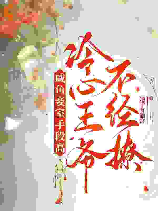 全文小说《咸鱼妾室手段高，冷心王爷不经撩》小说_(主角是徐幼言王云柔明月王妃)咸鱼妾室手段高，冷心王爷不经撩免费阅读