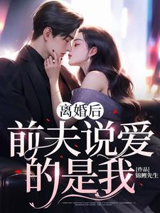 抖音热门《离婚后，前夫说爱的是我》小说_(主角是萧炎林霜秦婉)离婚后，前夫说爱的是我最新章节