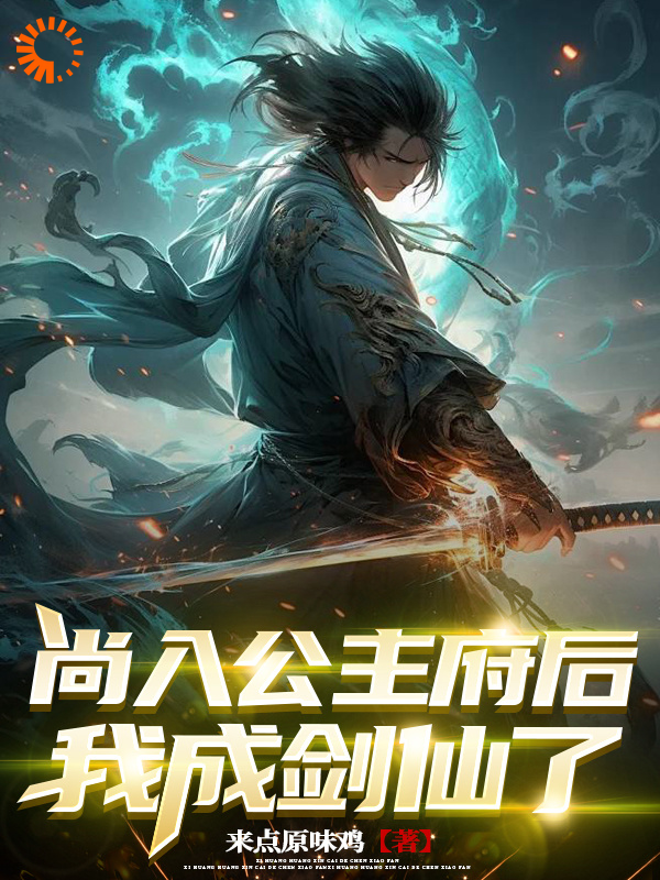 最新小说《尚入公主府后，我成剑仙了》小说_(主角是周异长公主红鸾王捕头)尚入公主府后，我成剑仙了小说免费阅读