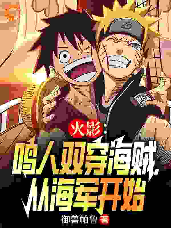 火影：鸣人双穿海贼，从海军开始_御兽帕鲁_鸣人路飞艾斯萨博_动漫衍生,系统,穿越,二次元,火影,海贼,同人,海贼王