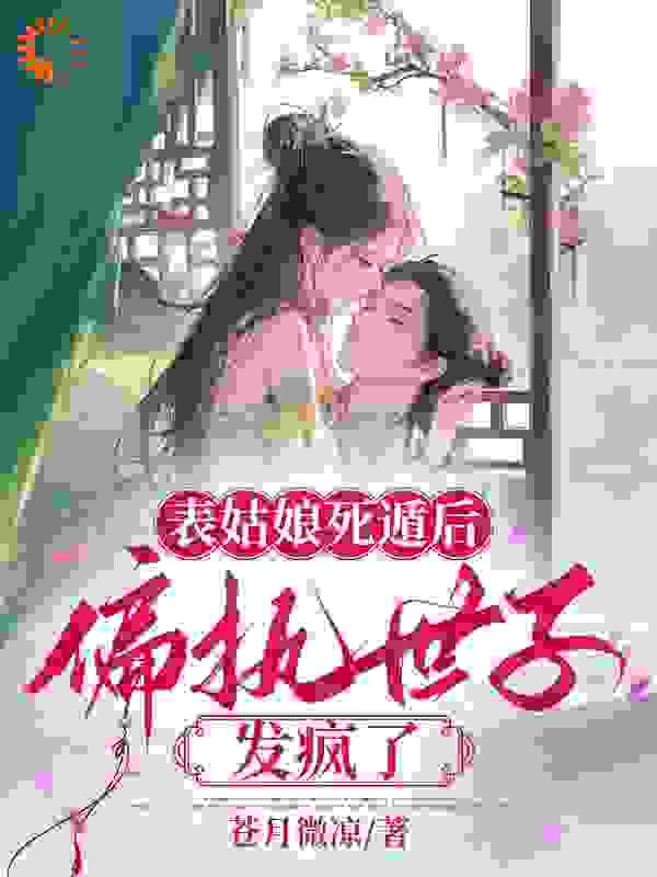 每日必读_表姑娘死遁后，偏执世子发疯了_苍月微凉_谢瑾之苏文挽谢修远苏嘉禾