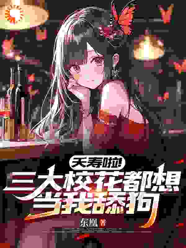 全文小说夭寿啦！三大校花都想当我舔狗！_夭寿啦！三大校花都想当我舔狗！(宋诚孙颖孙母何梦瑶)小说阅读