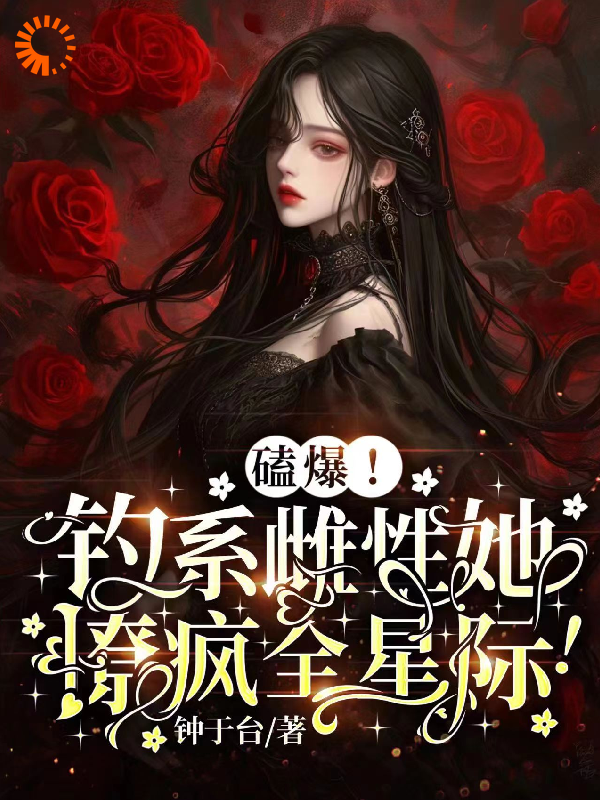 免费小说磕爆！钓系雌性她撩疯全星际！陆朝梨岑野_磕爆！钓系雌性她撩疯全星际！(陆朝梨岑野)全文小说