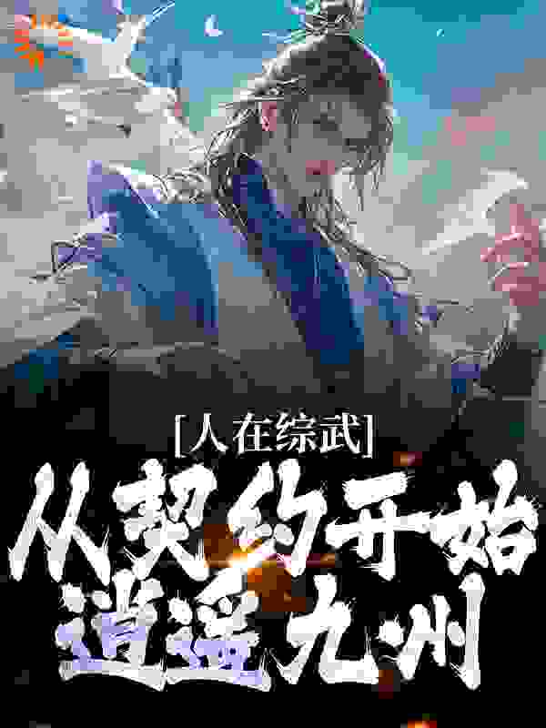 精选推荐《人在综武，从契约开始逍遥九州》小说_(主角是周恒老登)人在综武，从契约开始逍遥九州最新章节
